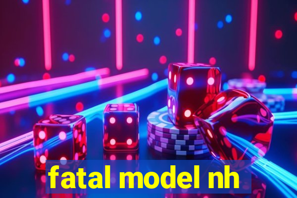 fatal model nh